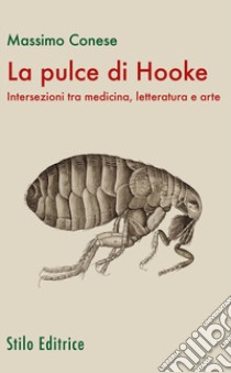 La pulce di Hooke. Intersezioni tra medicina, letteratura e arte libro di Conese Massimo