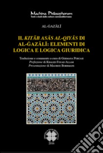 Il «Kitab asas al-qiyas» di Al-Gazali: elementi di logica e logica giuridica libro di Al-Gazali; Porcasi G. (cur.)