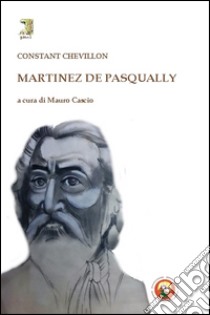 Martinez De Pasqually libro di Chevillon Constant; Cascio M. (cur.)