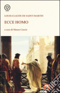 Ecce homo libro di Saint-Martin Louis-Claude de; Cascio M. (cur.)