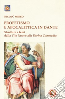 Profetismo e apocalittica in Dante. Strutture e temi dalla Vita Nuova alla Divina Commedia libro di Mineo Nicolò