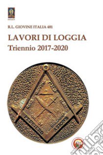 Lavori di loggia. Triennio 2017-2020 libro di R. L. Giovine Italia 481 (cur.)