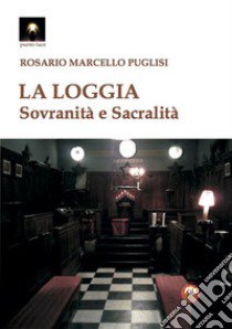 La Loggia. Sovranità e sacralità libro di Puglisi Rosario Marcello