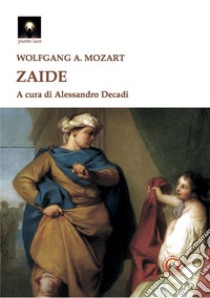 Zaide libro di Mozart Wolfgang Amadeus; Decadi A. (cur.)