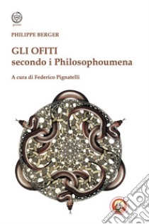 Gli Ofiti secondo i Philosophoumena libro di Berger Philippe; Pignatelli F. (cur.)