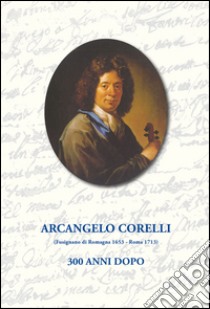 Arcangelo Corelli. 300 anni dopo libro
