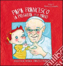 La preghiera della mano libro di Francesco (Jorge Mario Bergoglio)