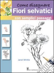 Come disegnare fiori selvatici libro di Whittle Janet
