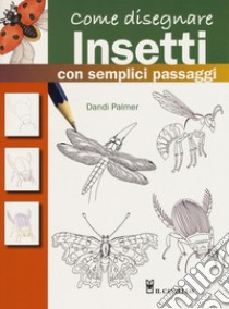 Come disegnare insetti con semplici passaggi. Ediz. a colori libro di Palmer Dandi