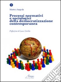 Processi normativi e sociologici della democratizzazione contemporanea libro di Ampola Matteo
