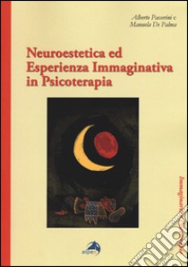 Neuroestetica ed esperienza immaginativa in psicoterapia libro di Passerini Alberto; De Palma Manuela