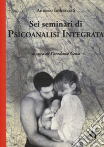 Sei seminari di psicoanalisi integrata libro di Imbasciati Antonio; Cena L. (cur.)