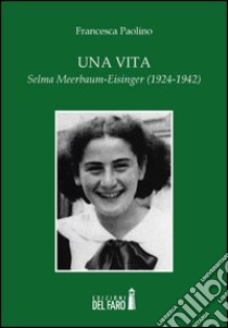 Una vita. Selma Meerbaum-Eisinger (1924-1942) libro di Paolino Francesca