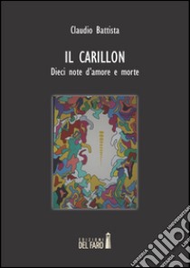 Il carillon. Dieci note d'amore e morte libro di Battista Claudio
