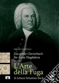 Das grosse Clavierbuch für Anna Magdalena ovvero «L'arte della fuga» di Johann Sebastian Bach. Con CD-Audio libro di Vartolo Sergio