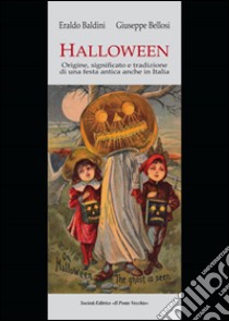 Halloween. Origini, significato e tradizione di una festa antica anche in Italia libro di Baldini Eraldo; Bellosi Giuseppe
