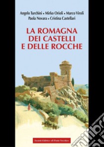 La Romagna dei castelli e delle rocche libro di Turchini Angelo; Orioli Mirko; Viroli Marco