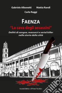 Faenza. «La cava degli assassini» libro di Albonetti Gabriele; Randi Mattia; Raggi Carlo