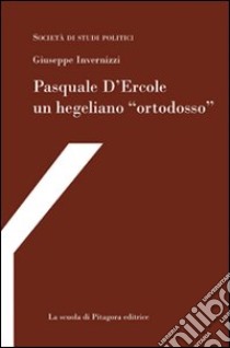 Pasquale D'Ercole, un hegeliano «ortodosso» libro di Invernizzi Giuseppe