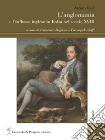 L'anglomania e l'influsso inglese in Italia nel secolo XVIII libro di Graf Arturo; Rognoni F. (cur.); Goffi P. (cur.)