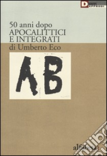 50 anni dopo apocalittici e integrati di Umberto Eco libro di Lorusso A. M. (cur.)
