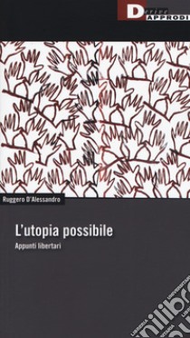 L'utopia possibile. Appunti libertari libro di D'Alessandro Ruggero