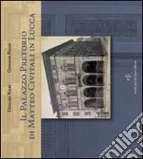 Il Palazzo Pretorio di Matteo Civitali in Lucca. Ediz. illustrata libro di Nieri Osvaldo; Pacini Giovanni
