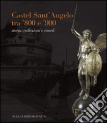 Castel Sant'Angelo tra '800 e '900. Storia, collezioni e cimeli libro di Ludovici E. (cur.); Martinez E. (cur.); Mastroianni A. (cur.)