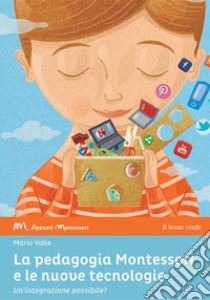La pedagogia Montessori e le nuove tecnologie. Un'integrazione possibile? libro di Valle Mario