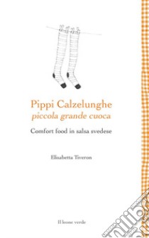Pippi Calzelunghe, piccola grande cuoca. Comfort food in salsa svedese libro di Tiveron Elisabetta