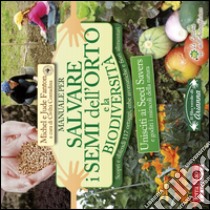 Manuale per salvare i semi dell'orto e la biodiversità. Scopri e difendi 117 ortaggi, erbe aromatiche e fiori alimentari libro di Fanton Michel; Fanton Jude