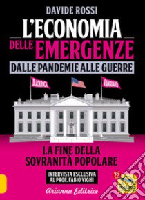 L'economia delle emergenze: dalle pandemie alla guerre. La fine della sovranità popolare libro di Rossi Davide