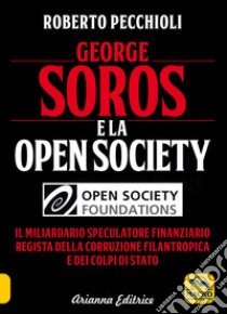 George Soros e la Open Society. Il miliardario speculatore finanziario regista della corruzione filantropica e dei colpi di stato libro di Pecchioli Roberto