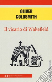 Il vicario di Wakefield libro di Goldsmith Oliver