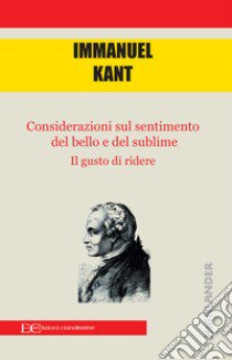 Considerazioni sul bello e sul sublime-Il gusto di ridere libro di Kant Immanuel