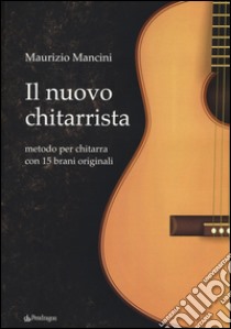 Il nuovo chitarrista. Metodo per chitarra con 15 brani originali libro di Mancini Maurizio
