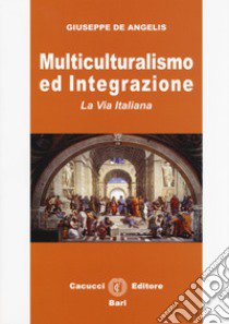 Multiculturalismo ed integrazione. La via italiana libro di De Angelis Giuseppe