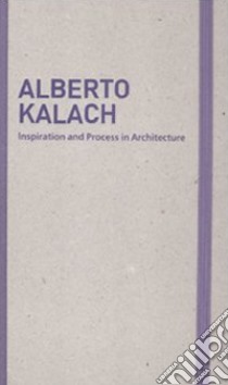 Inspiration and process in architecture. Alberto Kalach. Ediz. illustrata libro di Schubert M. (cur.); Serrazanetti F. (cur.)