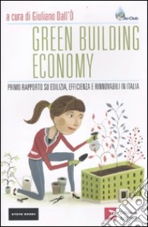 Green building economy. Primo rapporto su edilizia, efficienza e rinnovabili in Italia libro di Dall'Ò G. (cur.)