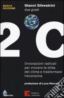 Due gradi. Innovazioni radicali per vincere la sfida del clima e trasformare l'economia libro di Silvestrini Gianni