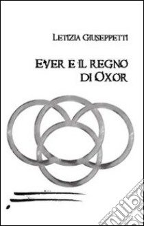Ever e il regno di Oxor libro di Giuseppetti Letizia