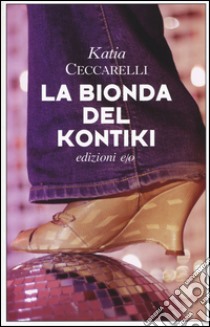 La bionda del Kontiki libro di Ceccarelli Katia