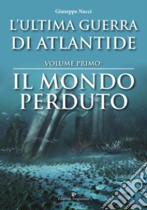 L'ultima guerra di Atlantide. Vol. 1: Il mondo perduto libro di Nacci Giuseppe