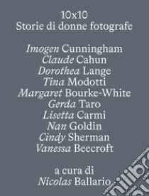 10 X 10. Storie di donne fotografe. Ediz. illustrata libro di Ballario N. (cur.)