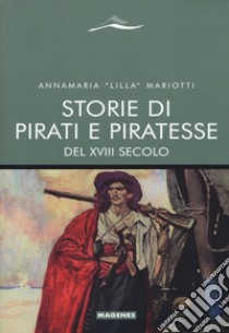 Storie di pirati e piratesse del XVIII secolo libro di Mariotti Annamaria «Lilla»