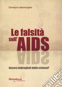 La falsità sull'AIDS. Ancora imbrogliati dalla scienza? libro di Mastrangelo Domenico