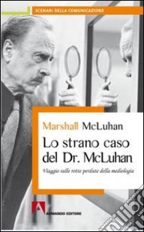 Lo strano caso del Dr. McLuhan libro di McLuhan Marshall; Pentecoste N. (cur.)