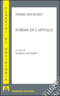 Forme di capitale libro di Bourdieu Pierre; Santoro M. (cur.)