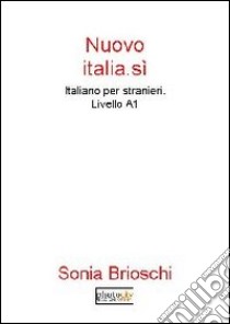 Nuovo Italia.sì. Italiano per stranieri. Livello A1 libro di Brioschi Sonia