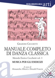 Manuale completo di danza classica. Vol. 3: Metodo Enrico Cecchetti libro di Cecchetti Grazioso; Alberti A. (cur.); Francis D. (cur.)